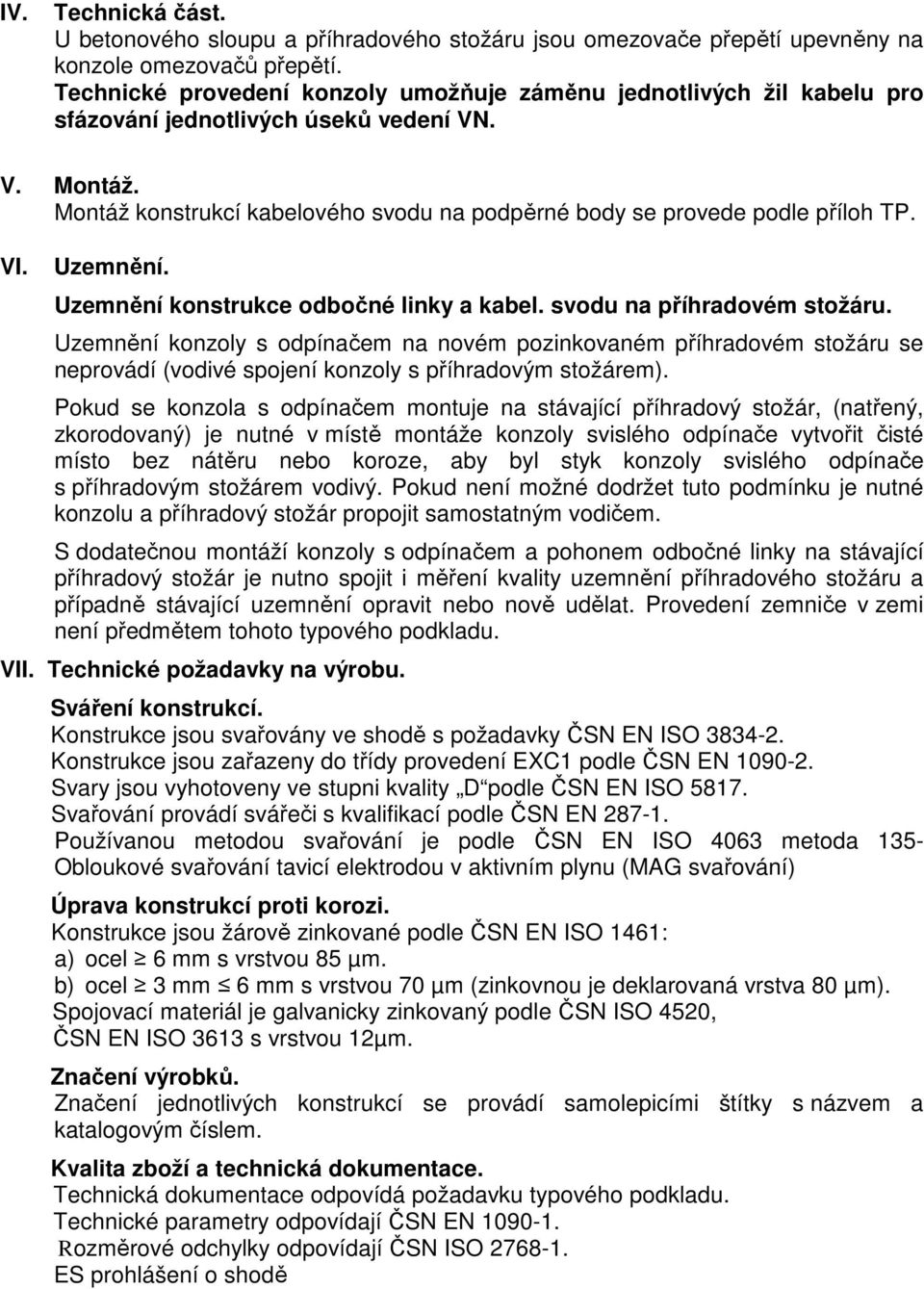 Montáž konstrukcí kabelového svodu na podpěrné body se provede podle příloh TP. VI. Uzemnění. Uzemnění konstrukce odbočné linky a kabel. svodu na příhradovém stožáru.