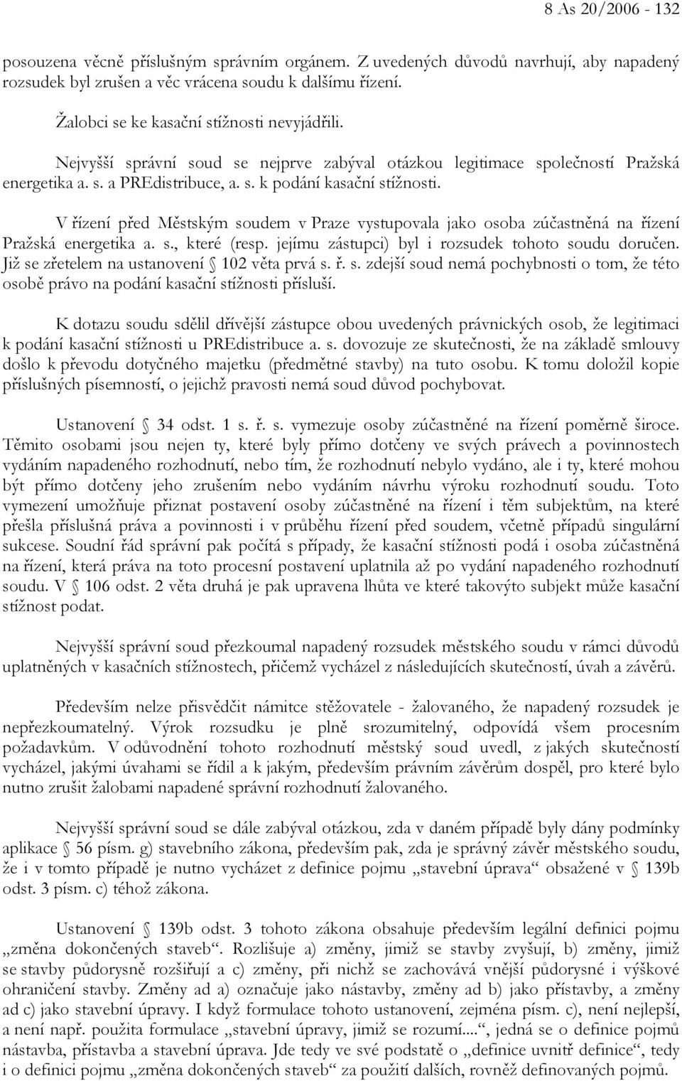 V řízení před Městským soudem v Praze vystupovala jako osoba zúčastněná na řízení Pražská energetika a. s., které (resp. jejímu zástupci) byl i rozsudek tohoto soudu doručen.