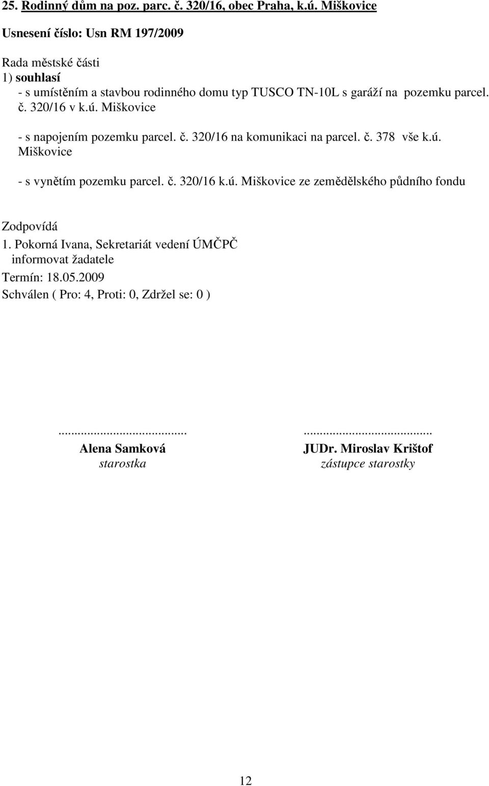 ú. Miškovice - s napojením pozemku parcel. č. 320/16 na komunikaci na parcel. č. 378 vše k.ú. Miškovice - s vynětím pozemku parcel. č. 320/16 k.