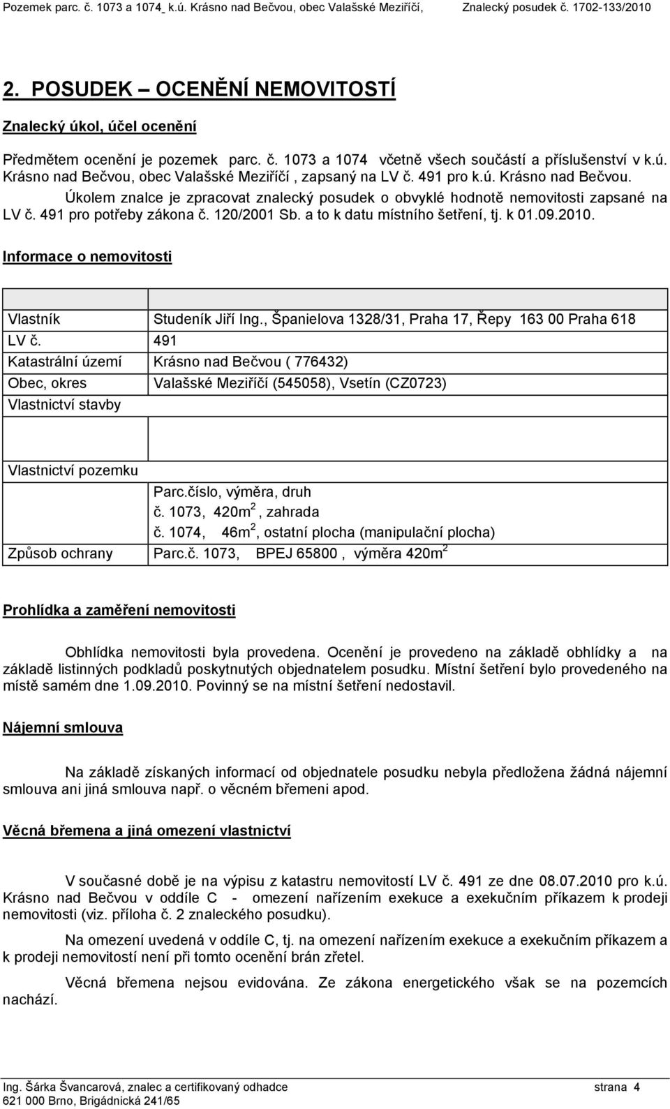491 pro k.ú. Krásno nad Bečvou. Úkolem znalce je zpracovat znalecký posudek o obvyklé hodnotě nemovitosti zapsané na LV č. 491 pro potřeby zákona č. 120/2001 Sb. a to k datu místního šetření, tj.
