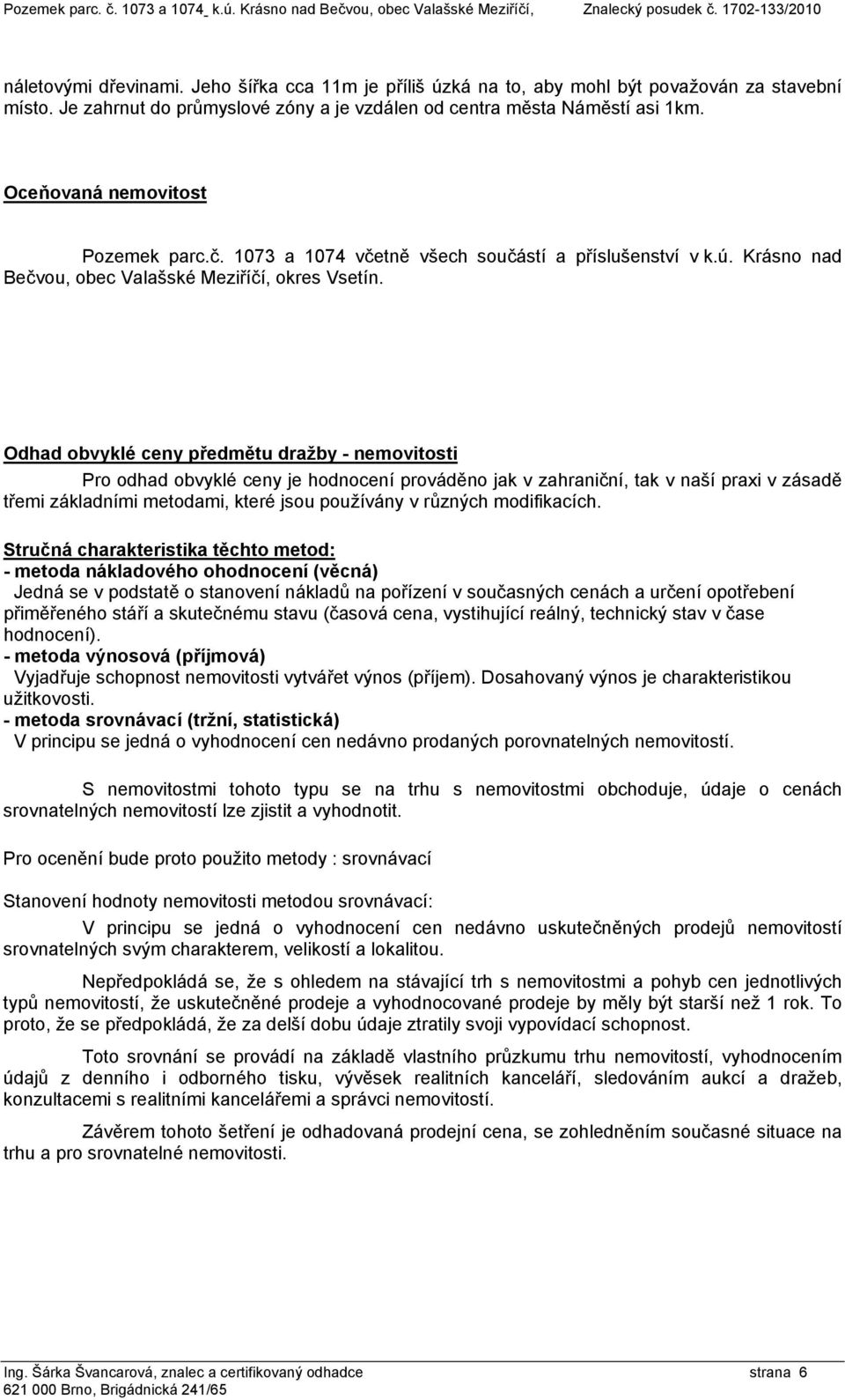 1073 a 1074 včetně všech součástí a příslušenství v k.ú. Krásno nad Bečvou, obec Valašské Meziříčí, okres Vsetín.
