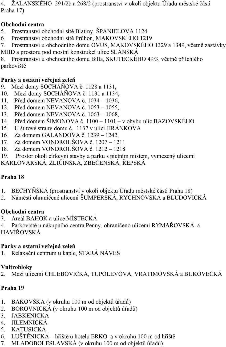 Prostranství u obchodního domu Billa, SKUTECKÉHO 49/3, včetně přilehlého parkoviště 9. Mezi domy SOCHÁŇOVA č. 1128 a 1131, 10. Mezi domy SOCHÁŇOVA č. 1131 a 1134, 11. Před domem NEVANOVA č.