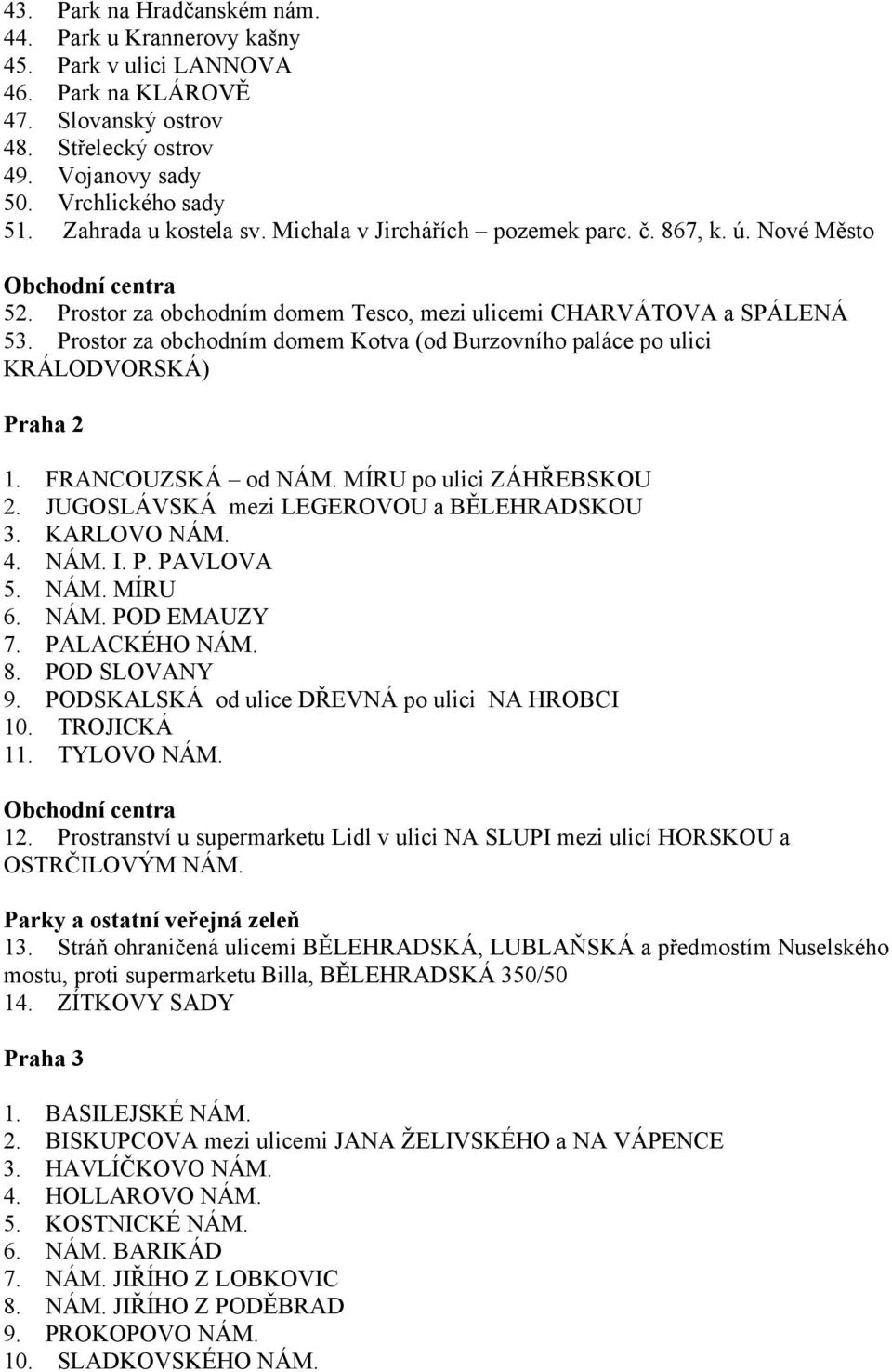 Prostor za obchodním domem Kotva (od Burzovního paláce po ulici KRÁLODVORSKÁ) Praha 2 1. FRANCOUZSKÁ od NÁM. MÍRU po ulici ZÁHŘEBSKOU 2. JUGOSLÁVSKÁ mezi LEGEROVOU a BĚLEHRADSKOU 3. KARLOVO NÁM. 4.