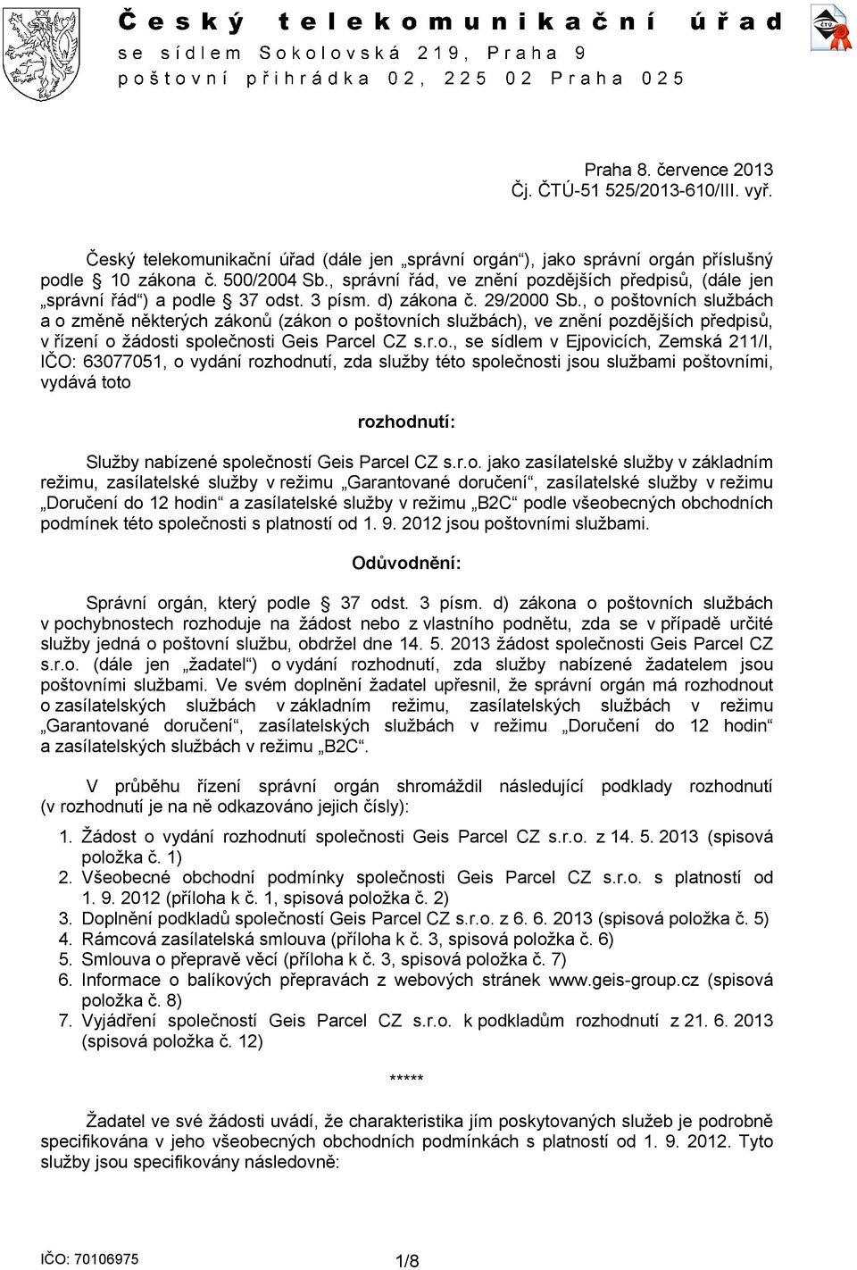 , o poštovních službách a o změně některých zákonů (zákon o poštovních službách), ve znění pozdějších předpisů, v řízení o žádosti společnosti Geis Parcel CZ s.r.o., se sídlem v Ejpovicích, Zemská