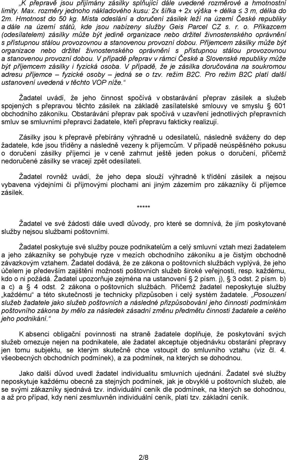 Příjemcem zásilky může být organizace nebo držitel živnostenského oprávnění s přístupnou stálou provozovnou a stanovenou provozní dobou.