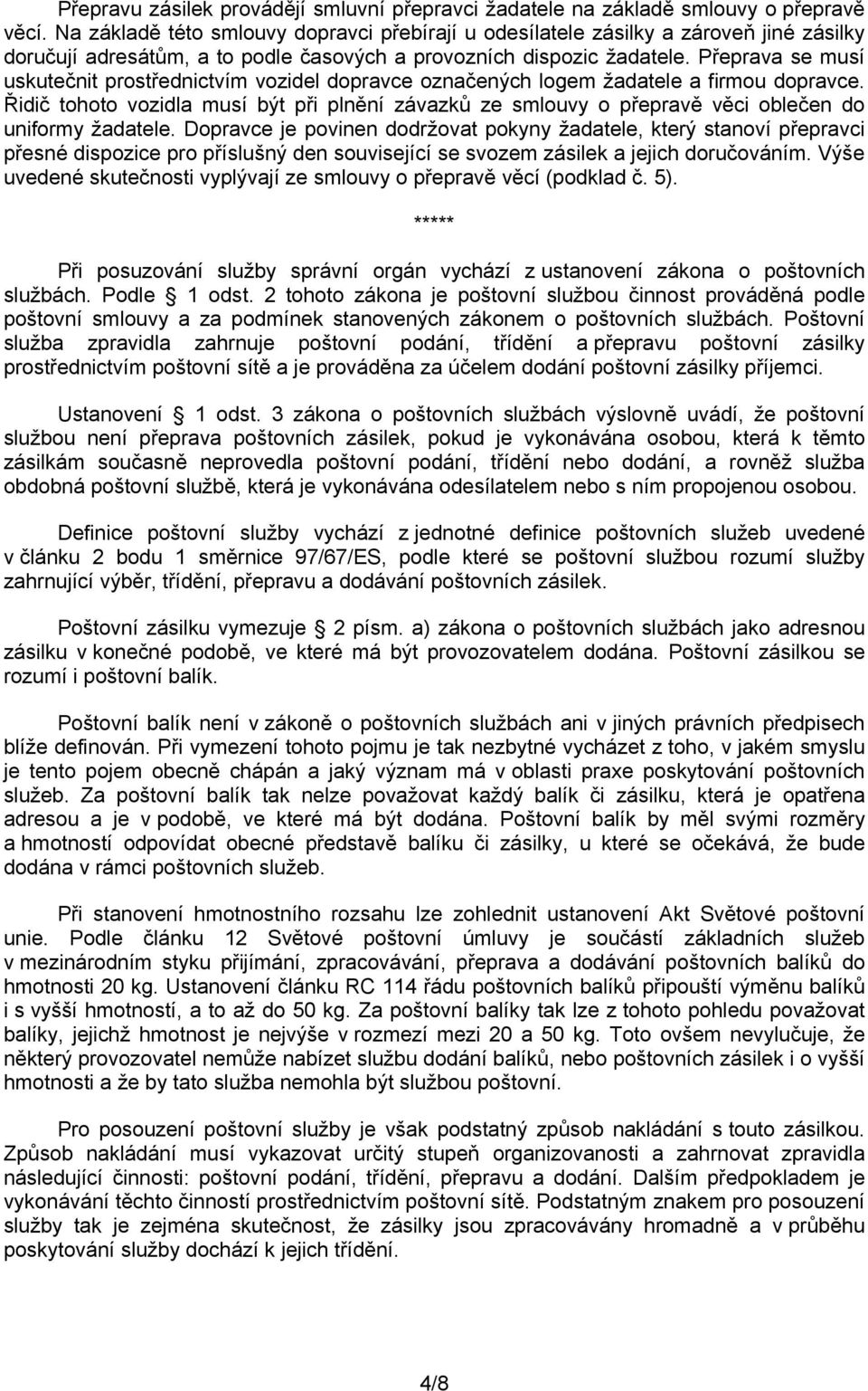 Přeprava se musí uskutečnit prostřednictvím vozidel dopravce označených logem žadatele a firmou dopravce.