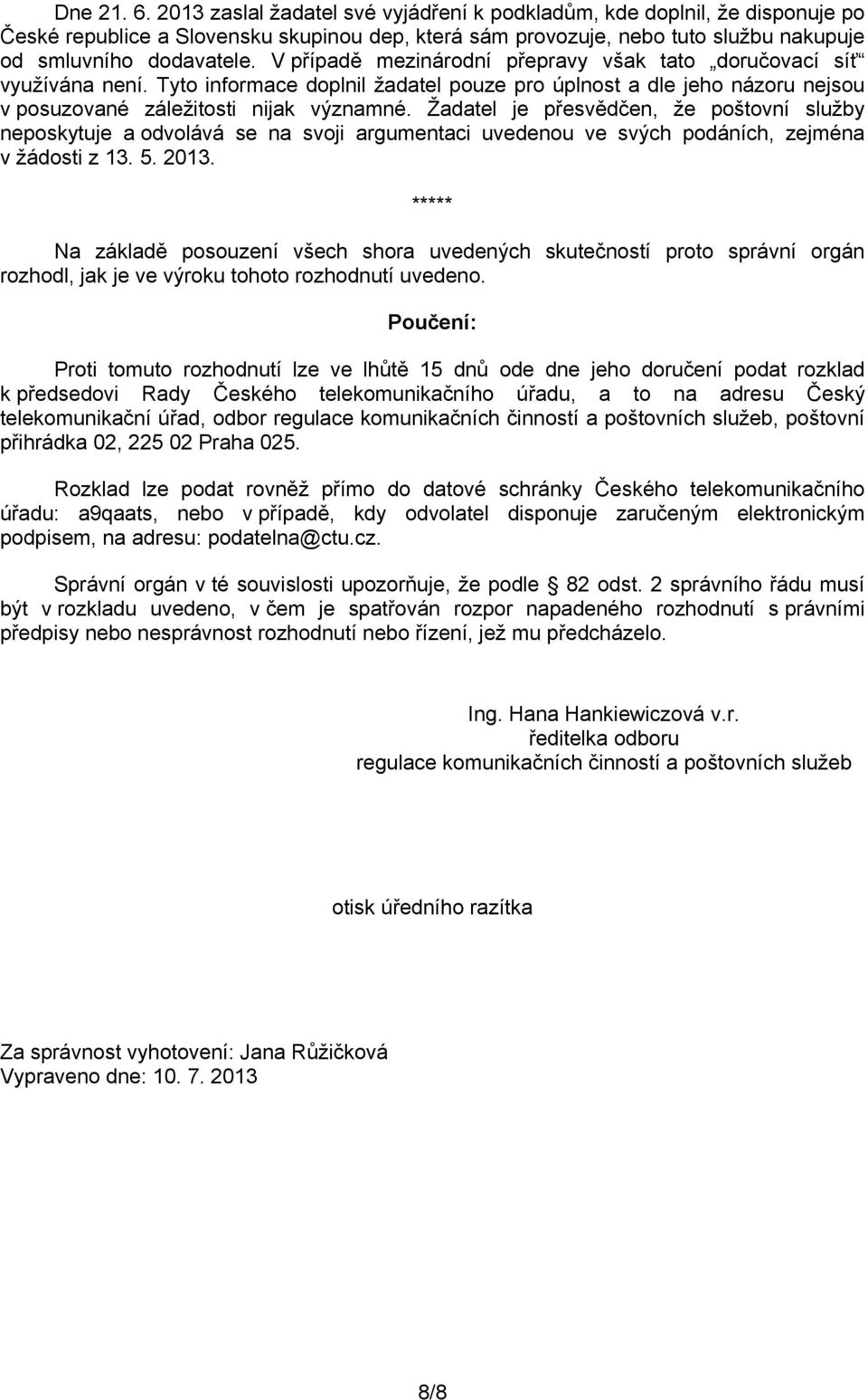 Žadatel je přesvědčen, že poštovní služby neposkytuje a odvolává se na svoji argumentaci uvedenou ve svých podáních, zejména v žádosti z 13. 5. 2013.