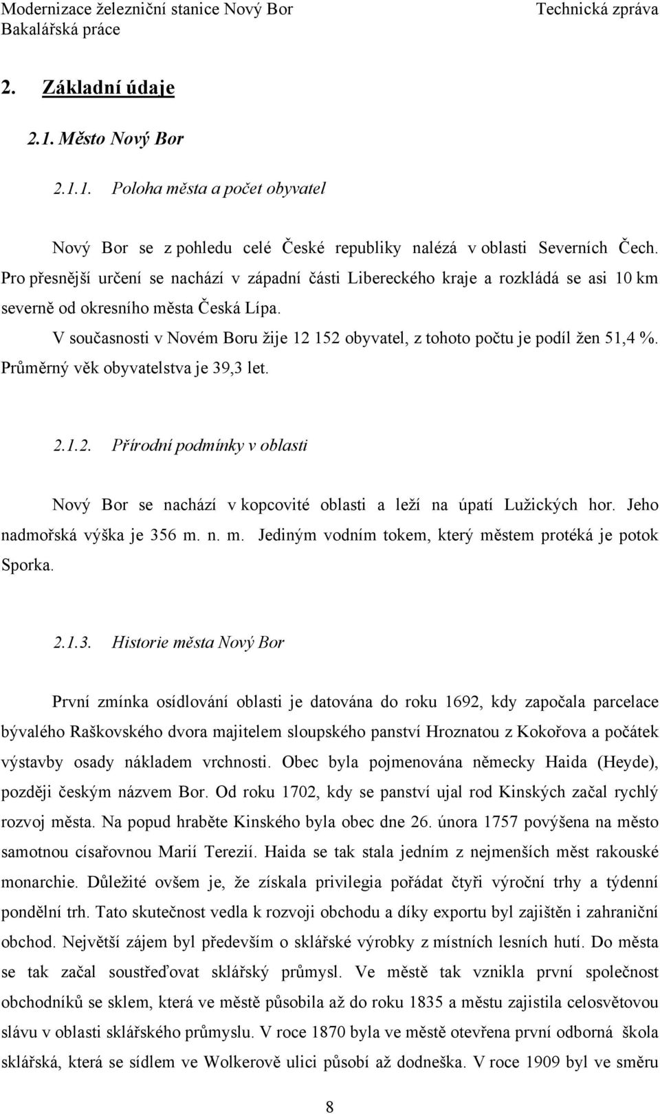 V současnosti v Novém Boru žije 12 152 obyvatel, z tohoto počtu je podíl žen 51,4 %. Průměrný věk obyvatelstva je 39,3 let. 2.1.2. Přírodní podmínky v oblasti Nový Bor se nachází v kopcovité oblasti a leží na úpatí Lužických hor.