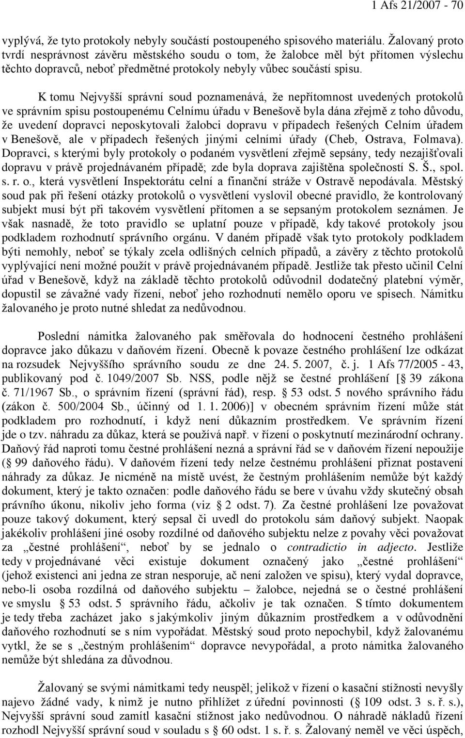 K tomu Nejvyšší správní soud poznamenává, že nepřítomnost uvedených protokolů ve správním spisu postoupenému Celnímu úřadu v Benešově byla dána zřejmě z toho důvodu, že uvedení dopravci neposkytovali