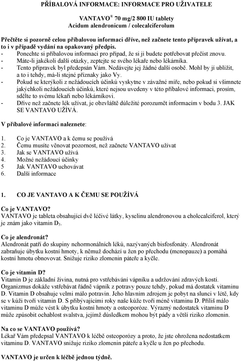- Máte-li jakékoli další otázky, zeptejte se svého lékaře nebo lékárníka. - Tento přípravek byl předepsán Vám. Nedávejte jej žádné další osobě.