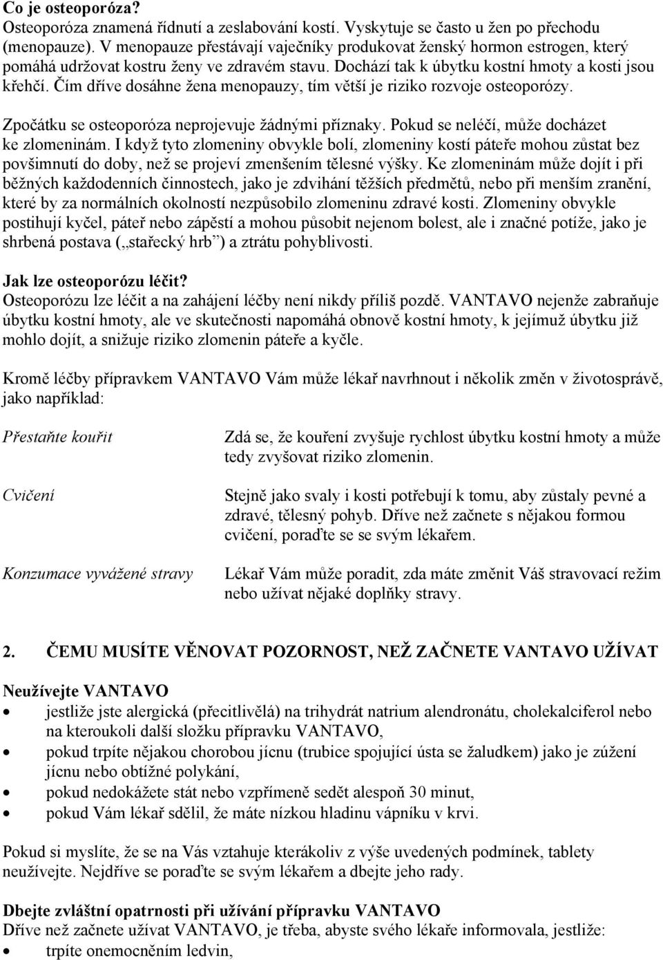 Čím dříve dosáhne žena menopauzy, tím větší je riziko rozvoje osteoporózy. Zpočátku se osteoporóza neprojevuje žádnými příznaky. Pokud se neléčí, může docházet ke zlomeninám.