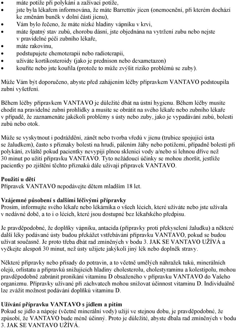 užíváte kortikosteroidy (jako je prednison nebo dexametazon) kouříte nebo jste kouřila (protože to může zvýšit riziko problémů se zuby).