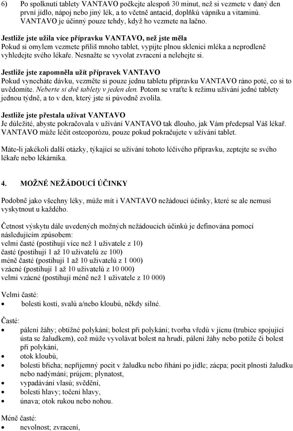 Jestliže jste užila více přípravku VANTAVO, než jste měla Pokud si omylem vezmete příliš mnoho tablet, vypijte plnou sklenici mléka a neprodleně vyhledejte svého lékaře.