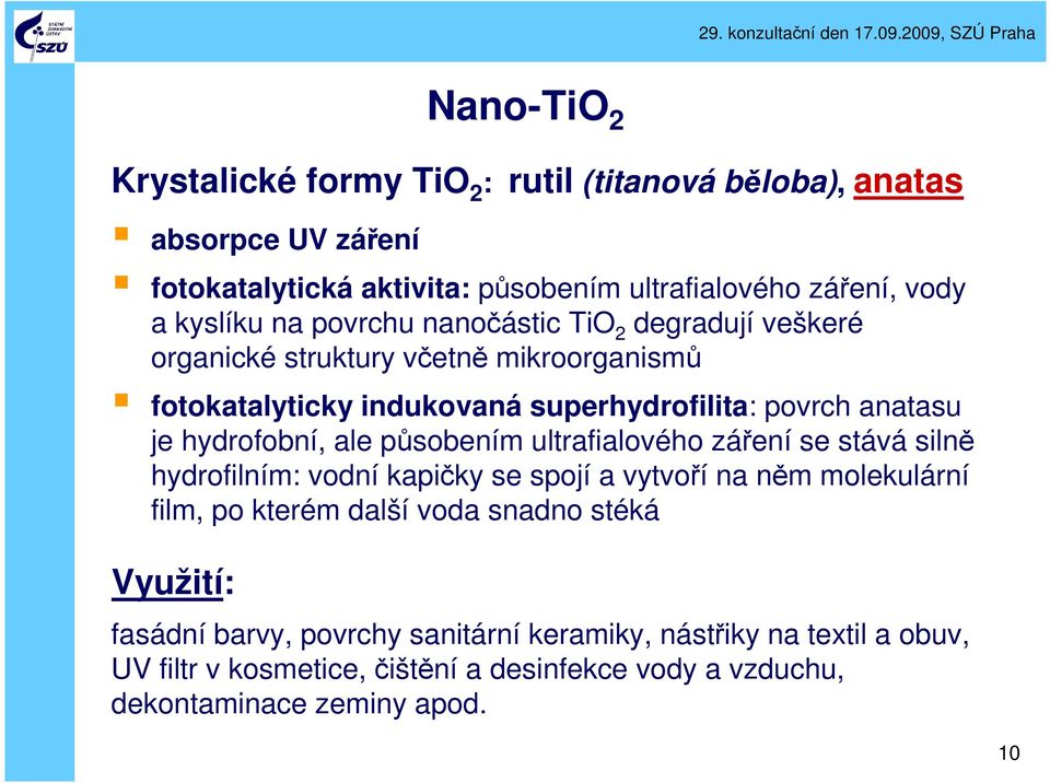 hydrofobní, ale působením ultrafialového záření se stává silně hydrofilním: vodní kapičky se spojí a vytvoří na něm molekulární film, po kterém další voda snadno