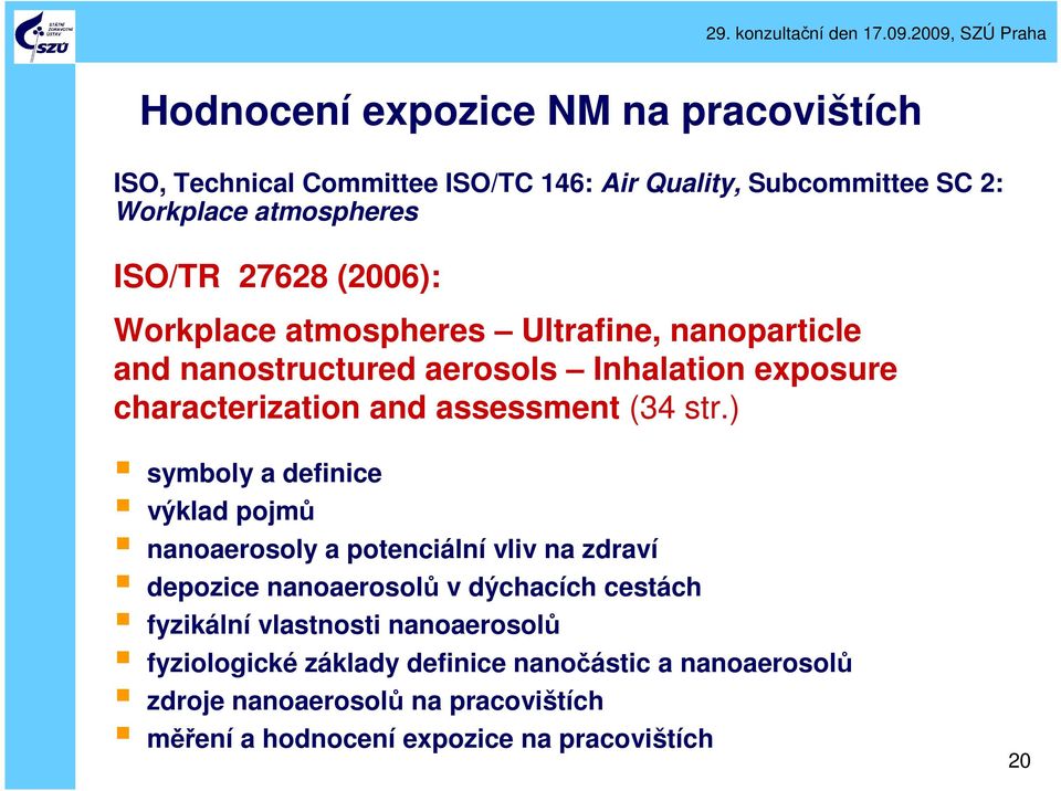 ) symboly a definice výklad pojmů nanoaerosoly a potenciální vliv na zdraví depozice nanoaerosolů v dýchacích cestách fyzikální vlastnosti