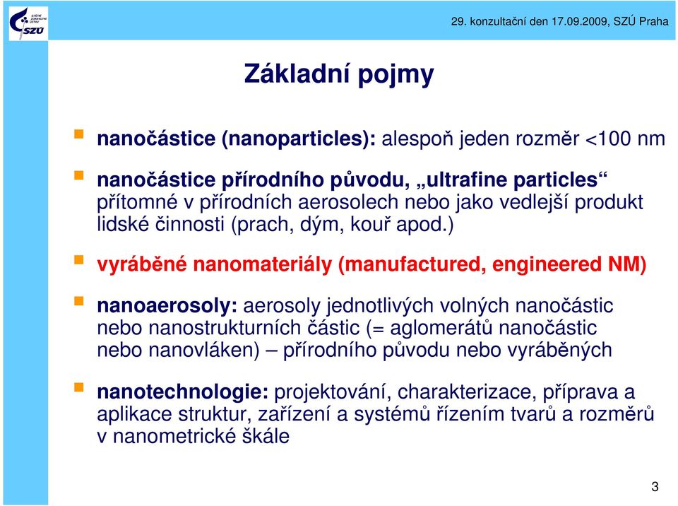 ) vyráběné nanomateriály (manufactured, engineered NM) nanoaerosoly: aerosoly jednotlivých volných nanočástic nebo nanostrukturníchčástic (=