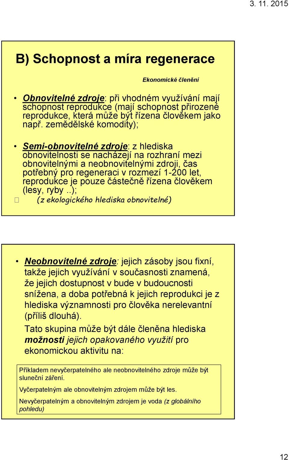reprodukce je pouze částečně řízena člověkem (lesy, ryby.