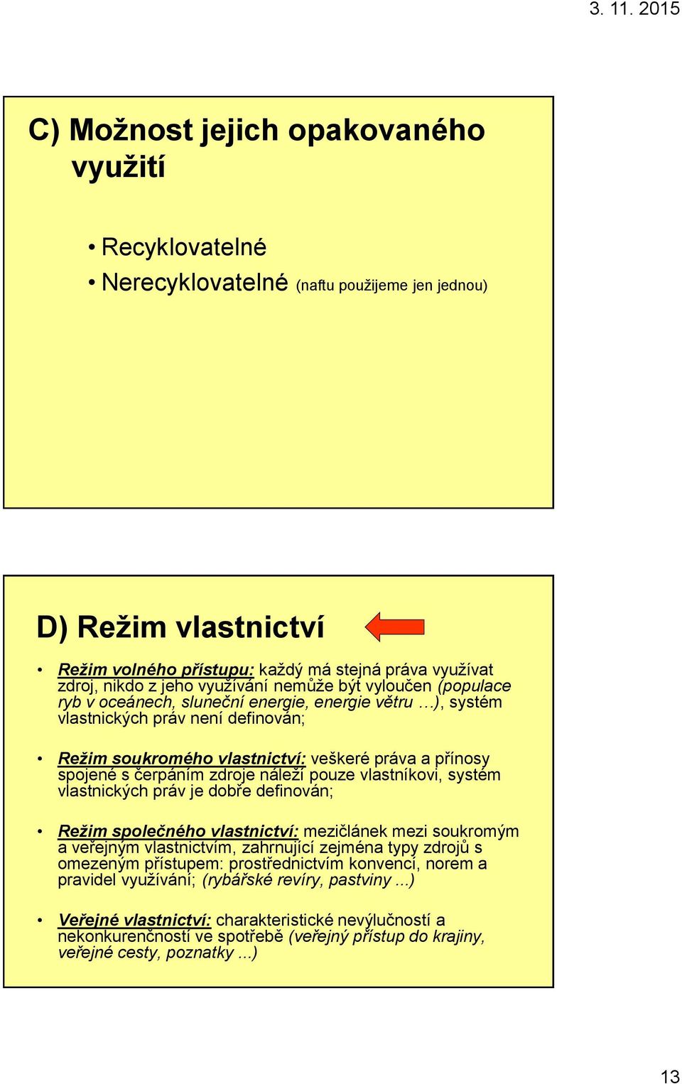 čerpáním zdroje náleží pouze vlastníkovi, systém vlastnických práv je dobře definován; Režim společného vlastnictví: mezičlánek mezi soukromým a veřejným vlastnictvím, zahrnující zejména typy zdrojů