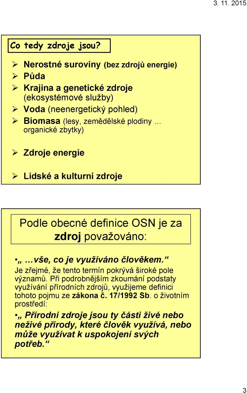 organické zbytky) Zdroje energie Lidské a kulturní zdroje Podle obecné definice OSN je za zdroj považováno: vše, co je využíváno člověkem.
