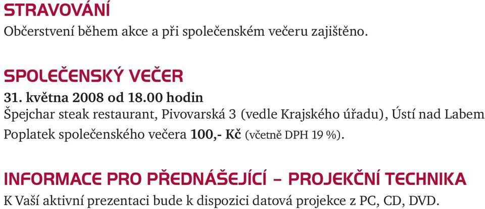 00 hodin Špejchar steak restaurant, Pivovarská 3 (vedle Krajského úřadu), Ústí nad Labem