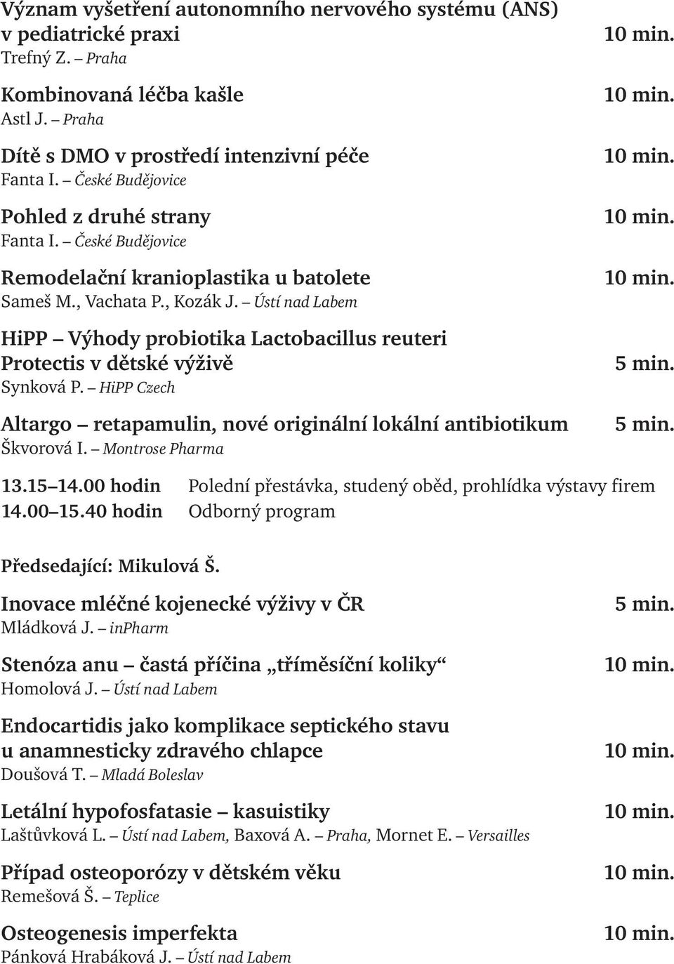 Ústí nad Labem HiPP Výhody probiotika Lactobacillus reuteri Protectis v dětské výživě Synková P. HiPP Czech Altargo retapamulin, nové originální lokální antibiotikum Škvorová I. Montrose Pharma 5 min.