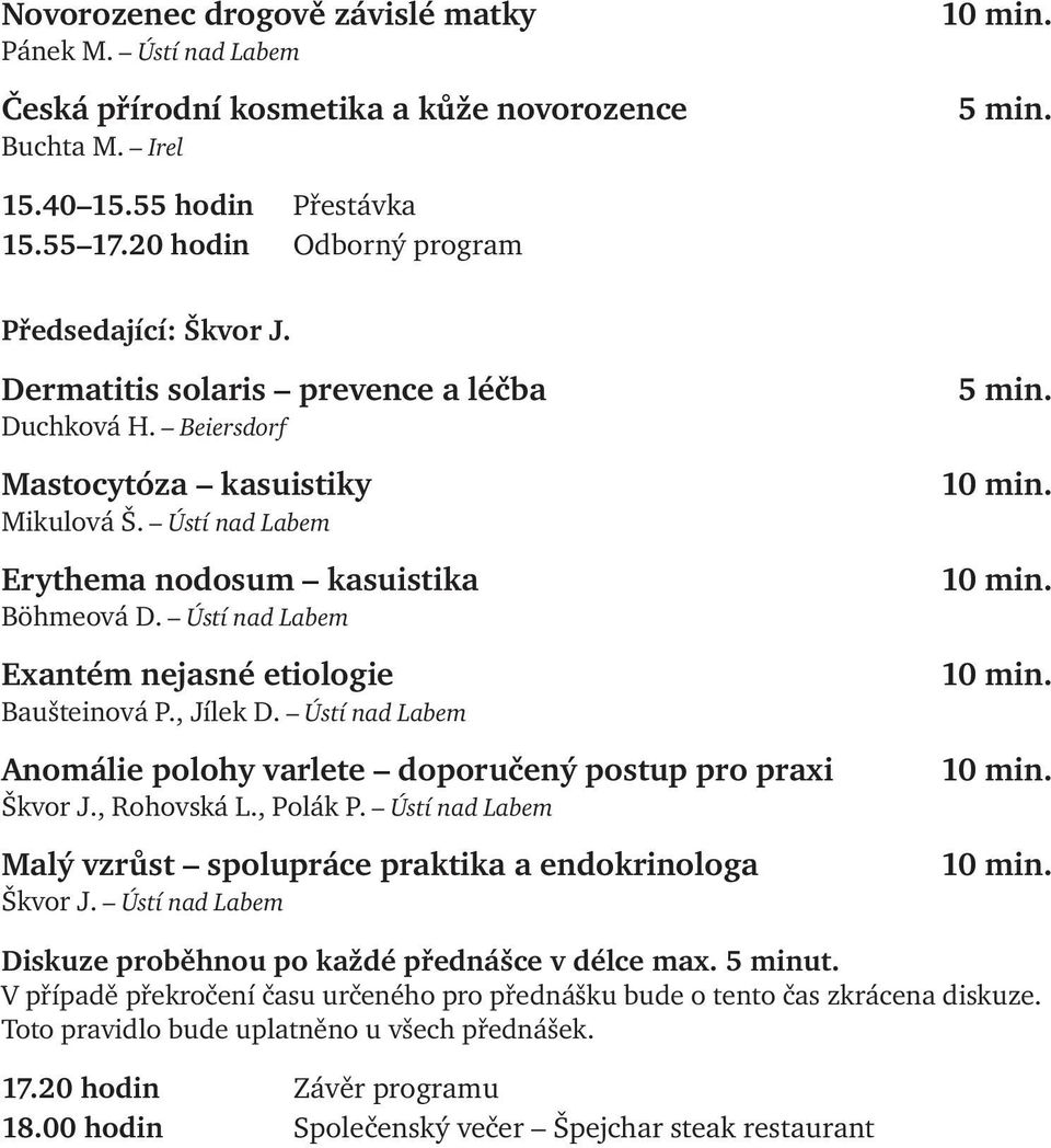 Ústí nad Labem Exantém nejasné etiologie Baušteinová P., Jílek D. Ústí nad Labem Anomálie polohy varlete doporučený postup pro praxi Škvor J., Rohovská L., Polák P.