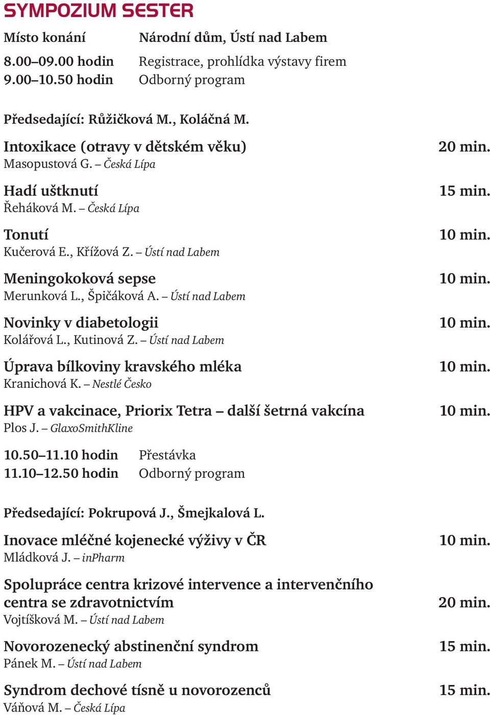 Ústí nad Labem Novinky v diabetologii Kolářová L., Kutinová Z. Ústí nad Labem Úprava bílkoviny kravského mléka Kranichová K. Nestlé Česko HPV a vakcinace, Priorix Tetra další šetrná vakcína Plos J.