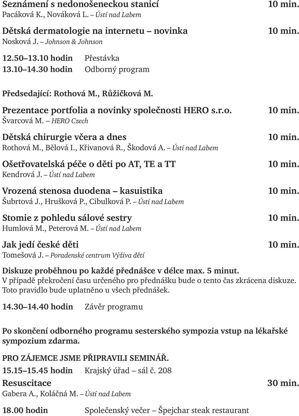 , Křivanová R., Škodová A. Ústí nad Labem Ošetřovatelská péče o děti po AT, TE a TT Kendrová J. Ústí nad Labem Vrozená stenosa duodena kasuistika Šubrtová J., Hrušková P., Cibulková P.