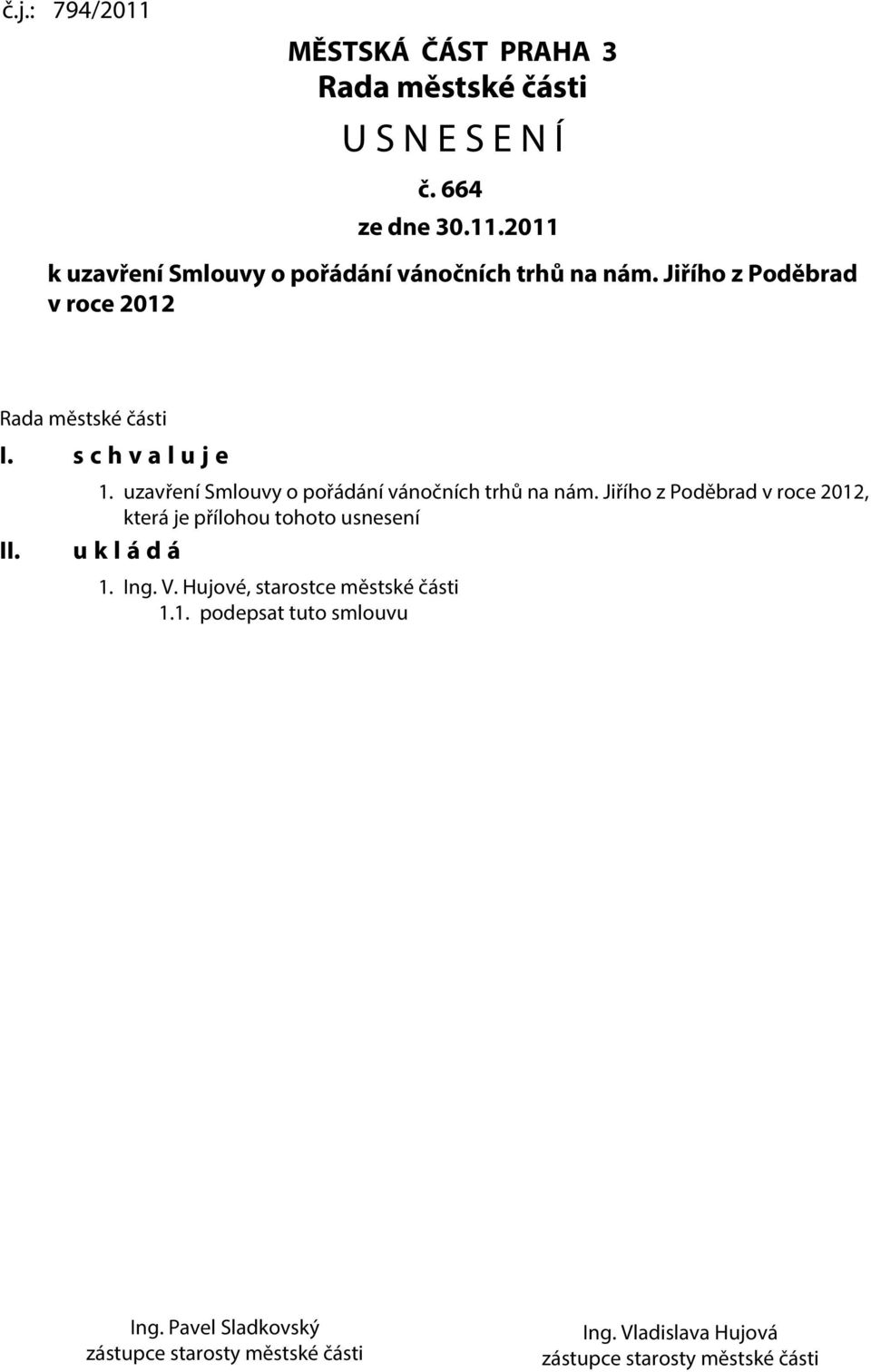 Jiřího z Poděbrad v roce 2012, která je přílohou tohoto usnesení u k l á d á 1. Ing. V. Hujové, starostce městské části 1.1. podepsat tuto smlouvu Ing.