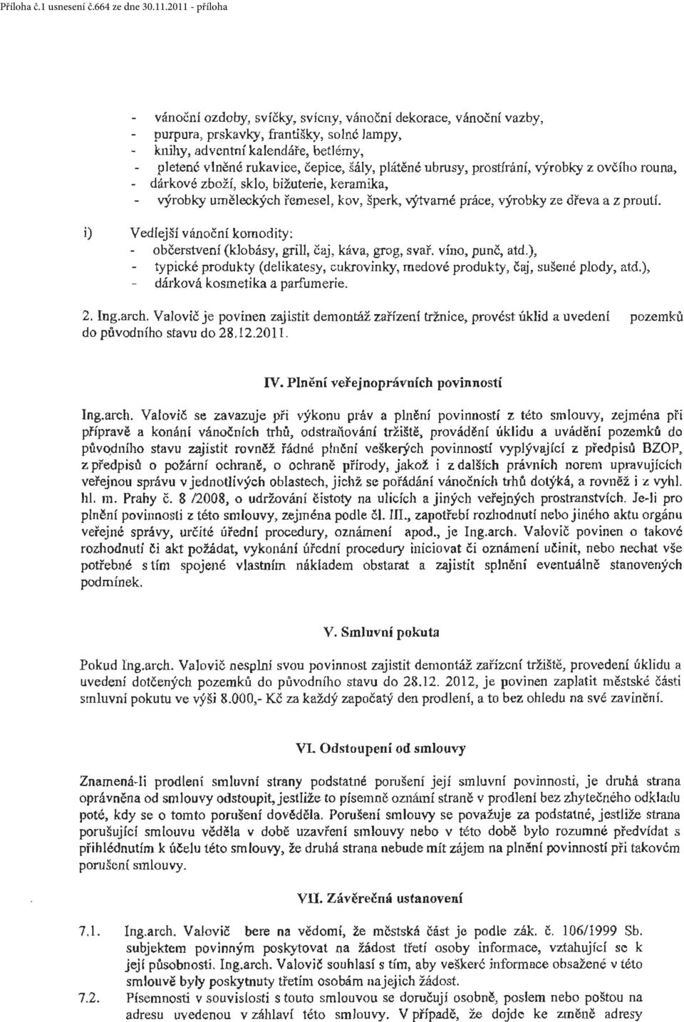 i) Vedlejší vánoční komodity: občerstven í (klobásy, grill, čaj, káva, grog, svař. víno, punč, atd.), typické produkty (delikatesy, cukrovinky, medové produkty, čaj, sušené plody, atd.