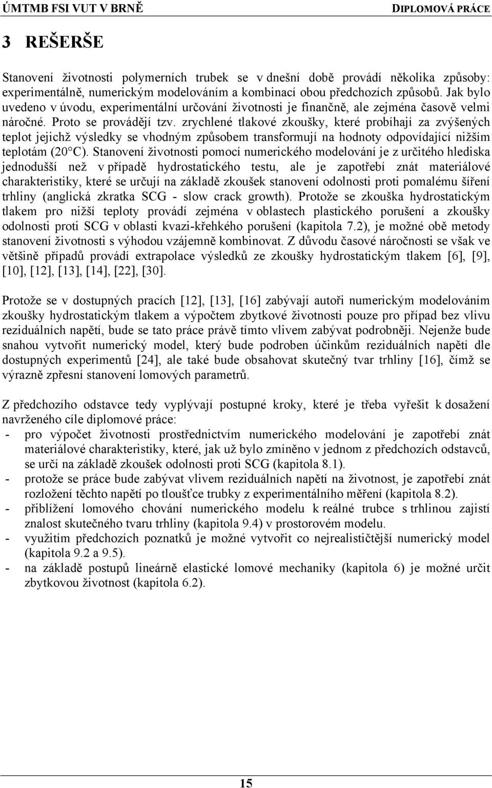 zrychlené tlakové zkoušky, které probíhají za zvýšených teplot jejichž výsledky se vhodným způsobem transformují na hodnoty odpovídající nižším teplotám (0 C).