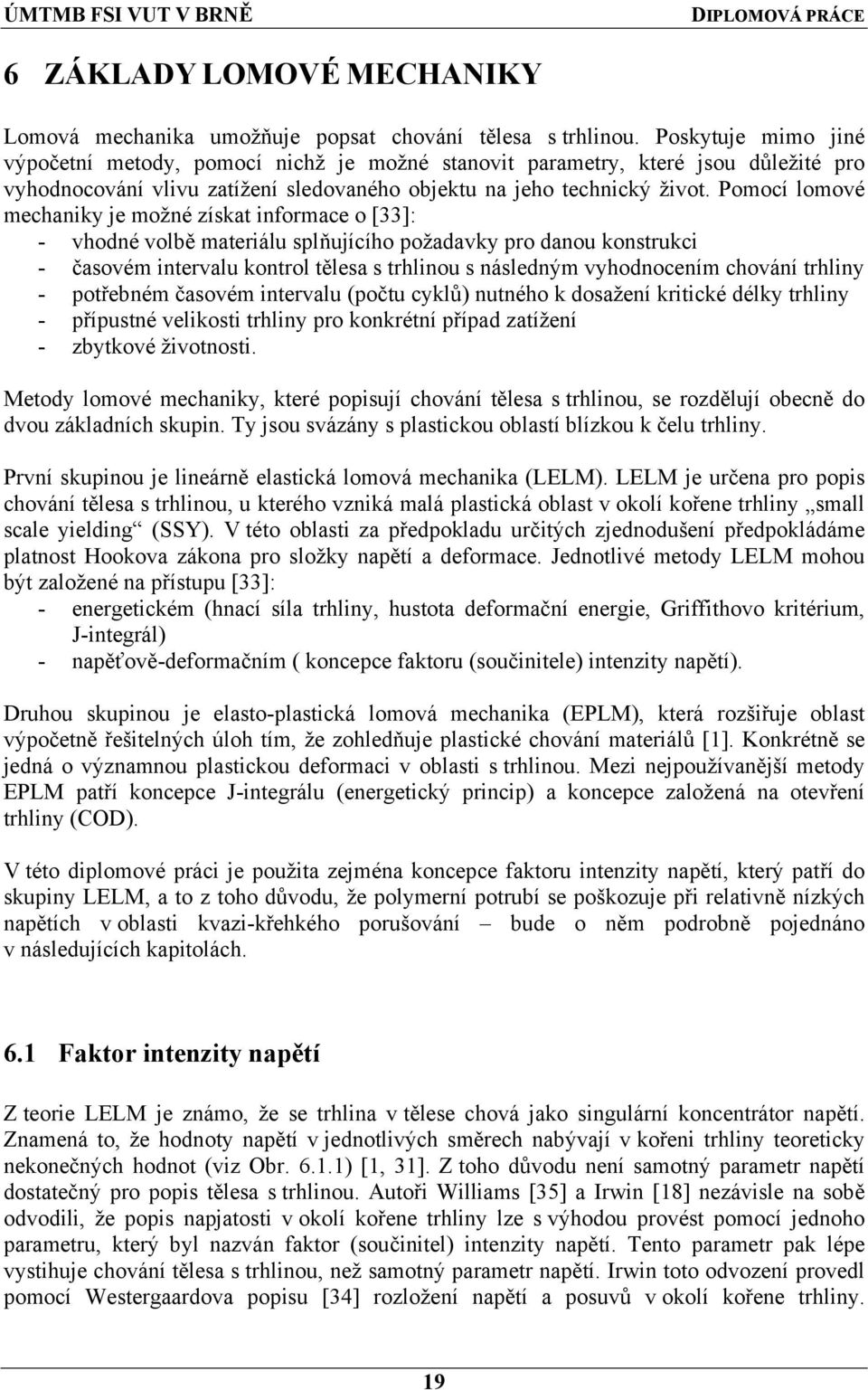 Pomocí lomové mechaniky je možné získat informace o [33]: - vhodné volbě materiálu splňujícího požadavky pro danou konstrukci - časovém intervalu kontrol tělesa s trhlinou s následným vyhodnocením