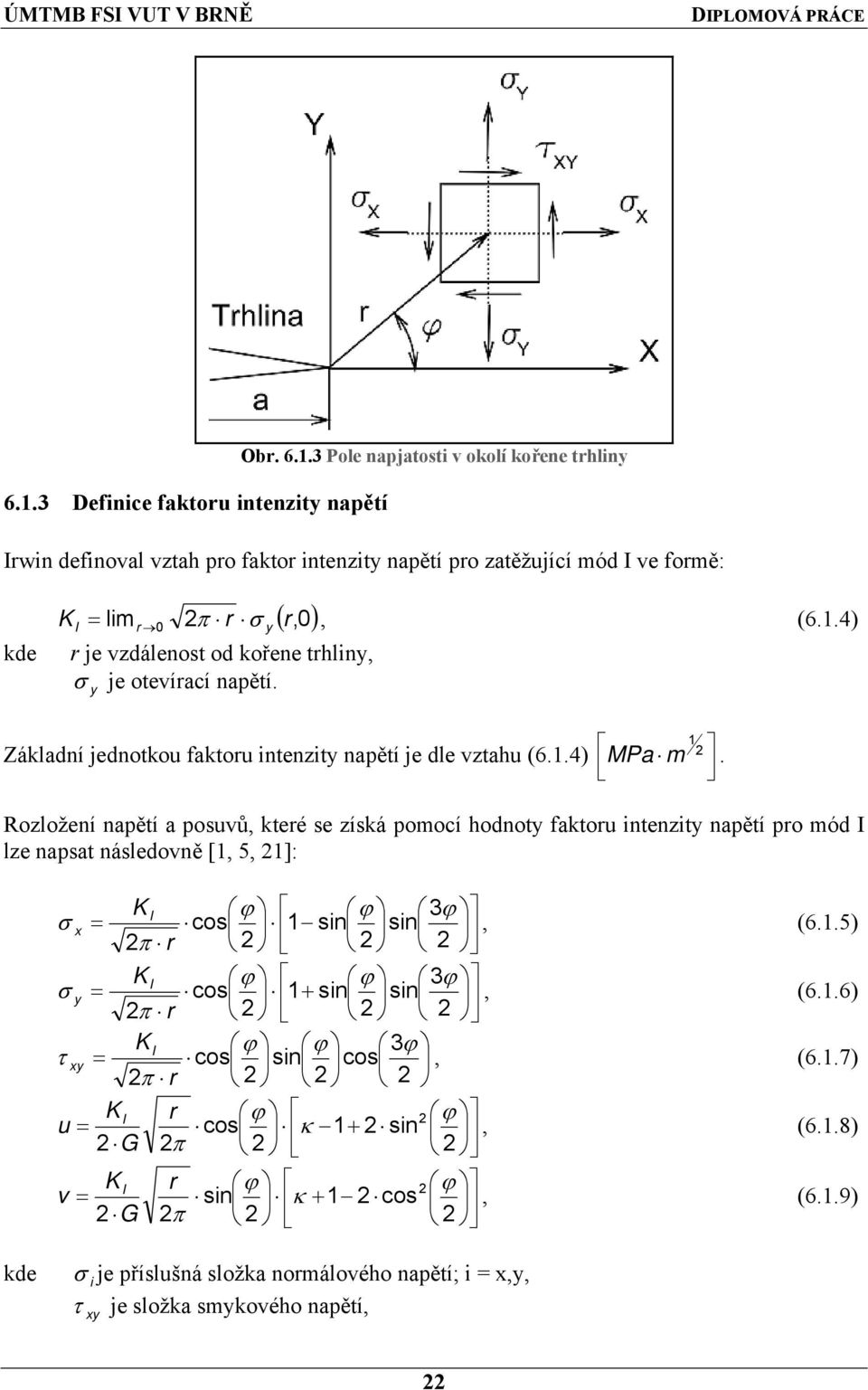 Rozložení napětí a posuvů, které se získá pomocí hodnoty faktoru intenzity napětí pro mód I lze napsat následovně [1, 5, 1]: 3 sin sin 1 cos r K I x, (6.1.5) 3 sin sin 1 cos r K I y, (6.