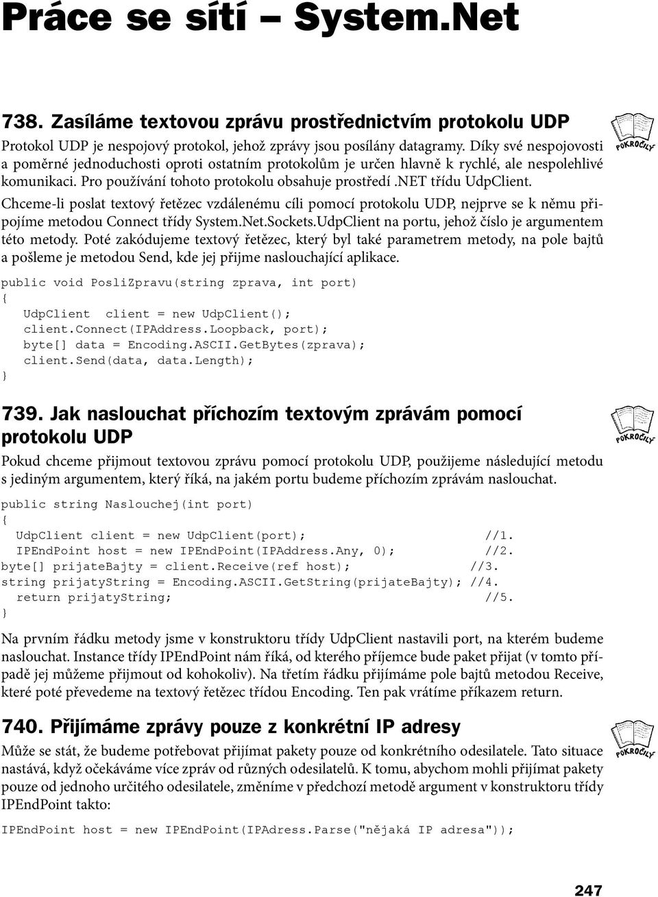 vzdálenému cíli pomocí protokolu UDP, nejprve se k němu připojíme metodou Connect třídy SystemNetSocketsUdpClient na portu, jehož číslo je argumentem této metody Poté zakódujeme textový řetězec,