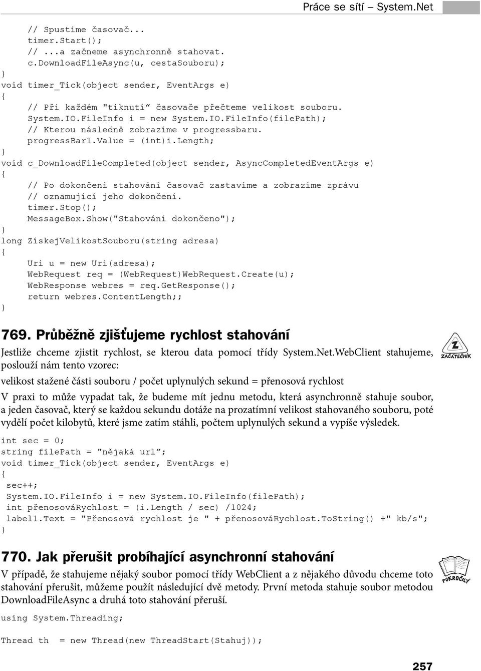 AsyncCompletedEventArgs e) // Po dokončení stahování časovač zastavíme a zobrazíme zprávu // oznamující jeho dokončení timerstop(); MessageBoxShow("Stahování dokončeno"); long