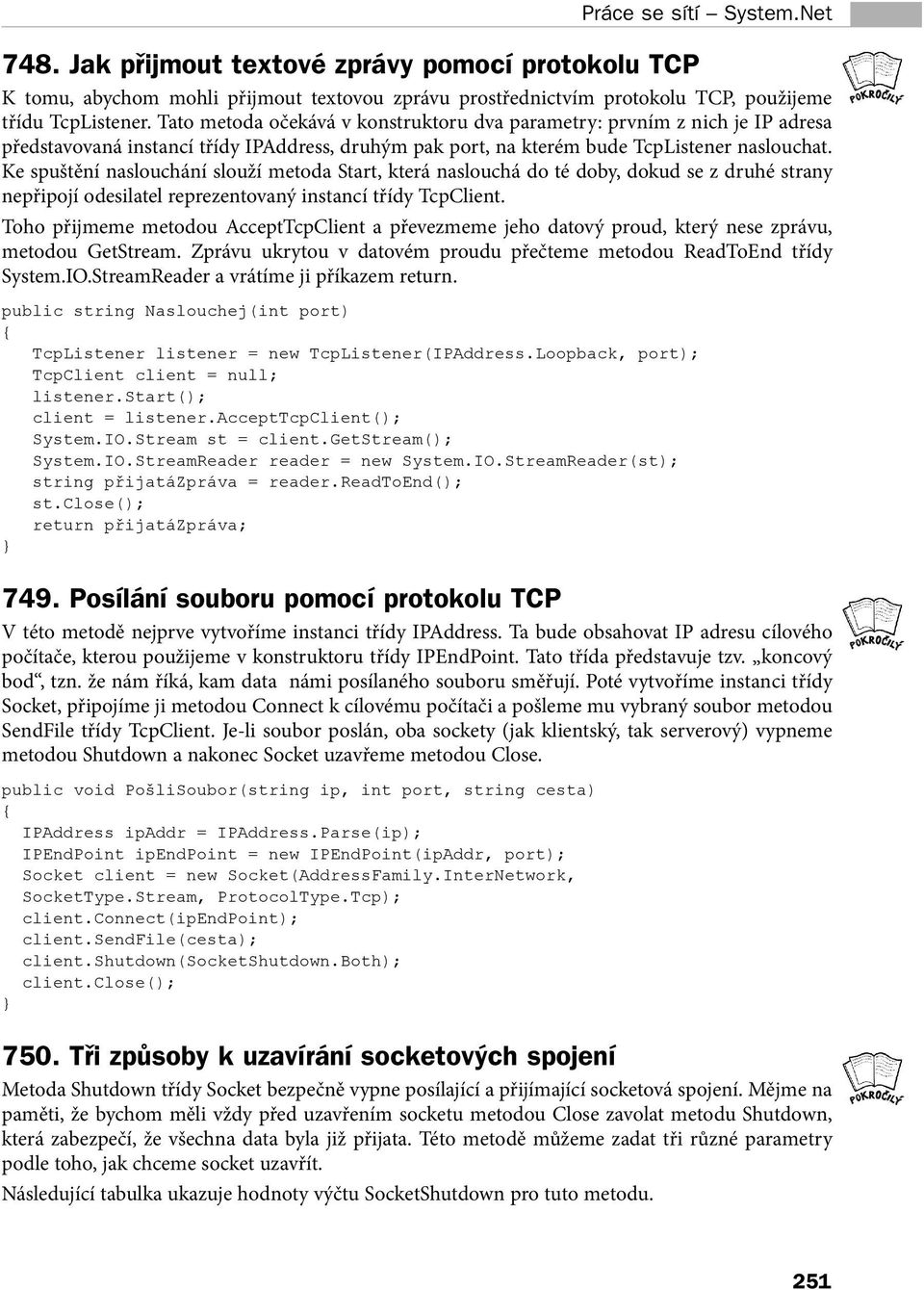 doby, dokud se z druhé strany nepřipojí odesilatel reprezentovaný instancí třídy TcpClient Toho přijmeme metodou AcceptTcpClient a převezmeme jeho datový proud, který nese zprávu, metodou GetStream