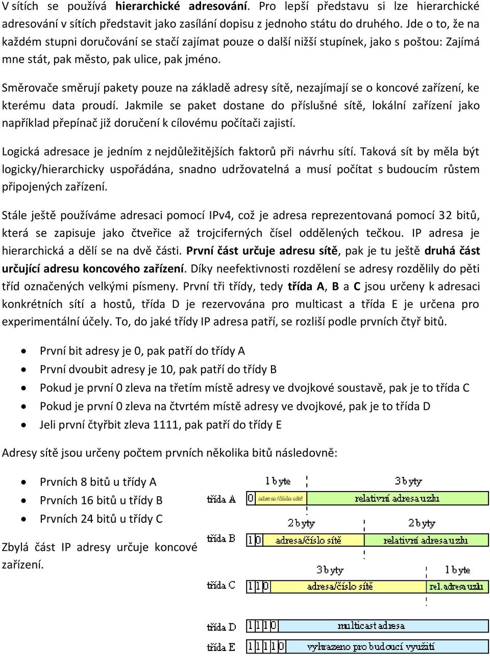 Směrovače směrují pakety pouze na základě adresy sítě, nezajímají se o koncové zařízení, ke kterému data proudí.