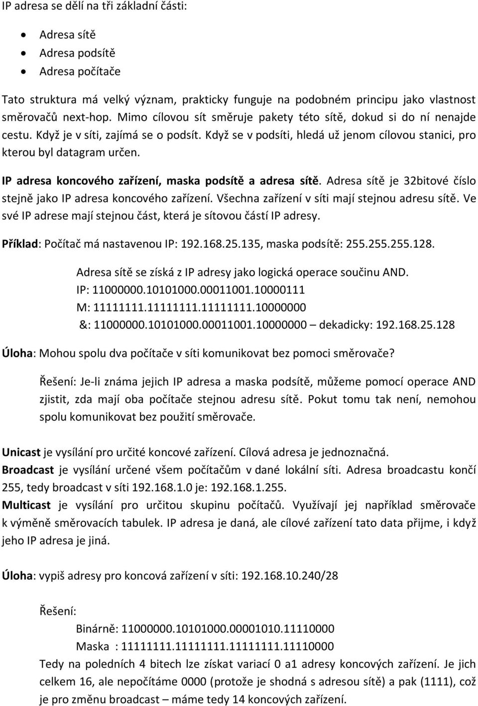 IP adresa koncového zařízení, maska podsítě a adresa sítě. Adresa sítě je 32bitové číslo stejně jako IP adresa koncového zařízení. Všechna zařízení v síti mají stejnou adresu sítě.