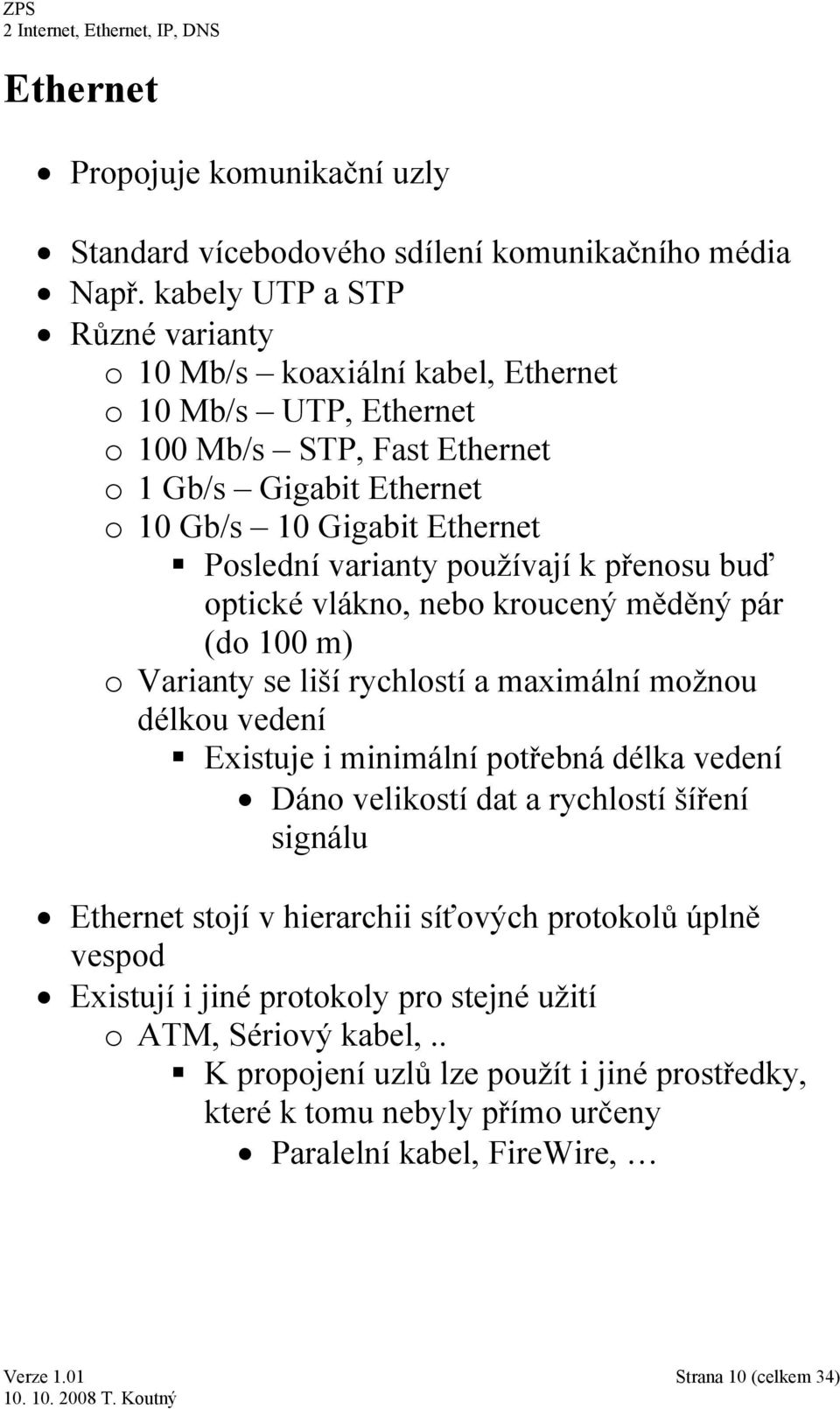 varianty používají k přenosu buď optické vlákno, nebo kroucený měděný pár (do 100 m) o Varianty se liší rychlostí a maximální možnou délkou vedení Existuje i minimální potřebná délka vedení