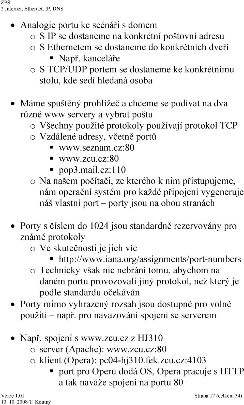 používají protokol TCP o Vzdálené adresy, včetně portů www.seznam.cz:80 www.zcu.cz:80 pop3.mail.