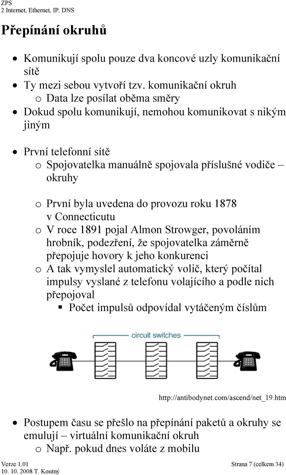 uvedena do provozu roku 1878 v Connecticutu o V roce 1891 pojal Almon Strowger, povoláním hrobník, podezření, že spojovatelka záměrně přepojuje hovory k jeho konkurenci o A tak vymyslel automatický