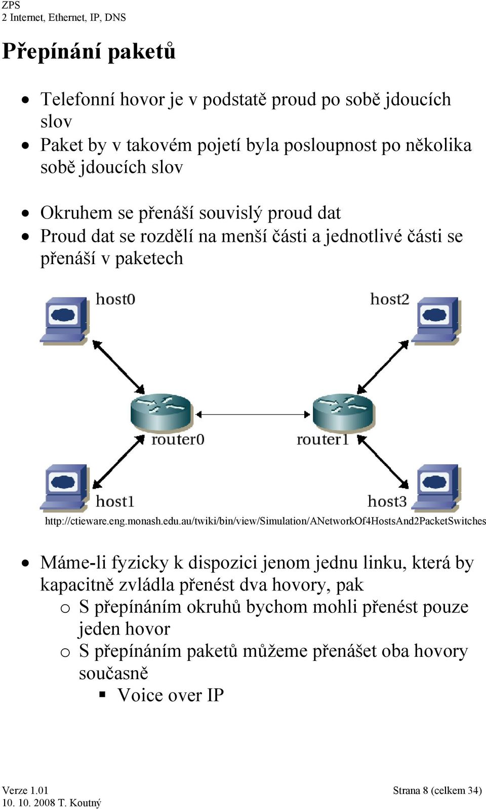 au/twiki/bin/view/simulation/anetworkof4hostsand2packetswitches Máme-li fyzicky k dispozici jenom jednu linku, která by kapacitně zvládla přenést dva