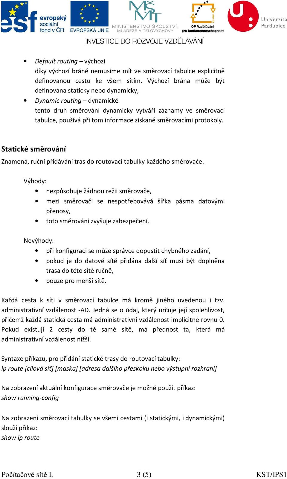 protokoly. Statické směrování Znamená, ruční přidávání tras do routovací tabulky každého směrovače.