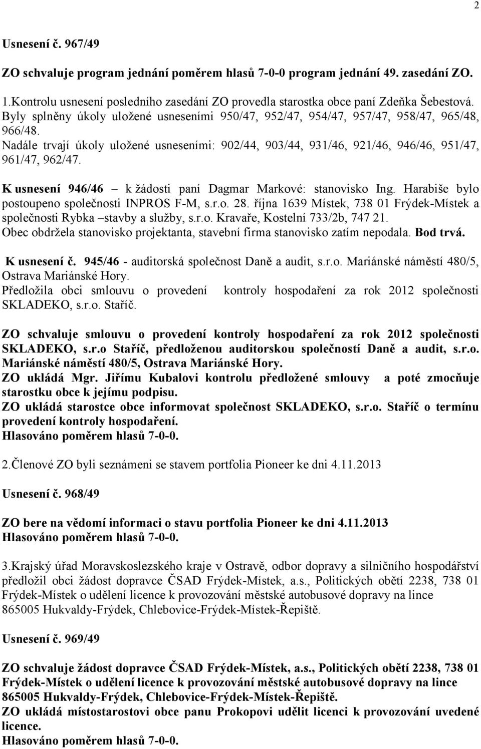 K usnesení 946/46 k žádosti paní Dagmar Markové: stanovisko Ing. Harabiše bylo postoupeno společnosti INPROS F-M, s.r.o. 28.