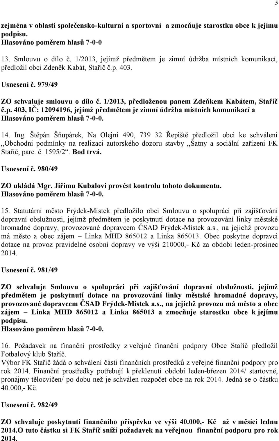 1/2013, předloženou panem Zdeňkem Kabátem, Staříč č.p. 403, IČ: 12094196, jejímž předmětem je zimní údržba místních komunikací a 14. Ing.