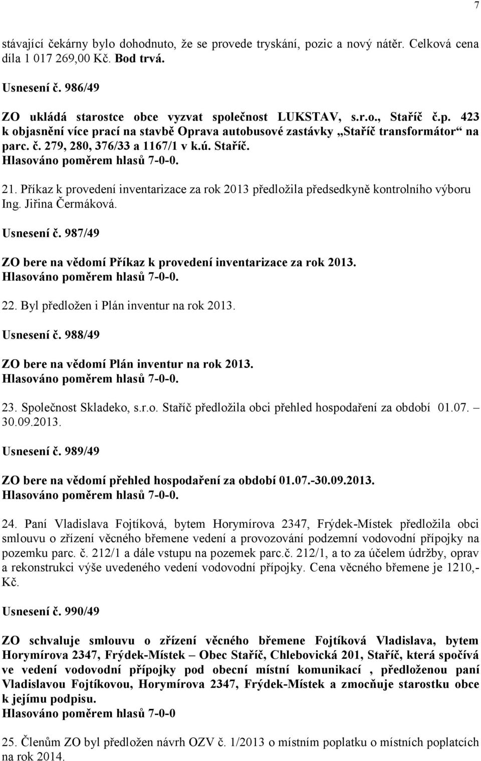 Příkaz k provedení inventarizace za rok 2013 předložila předsedkyně kontrolního výboru Ing. Jiřina Čermáková. Usnesení č. 987/49 ZO bere na vědomí Příkaz k provedení inventarizace za rok 2013. 22.