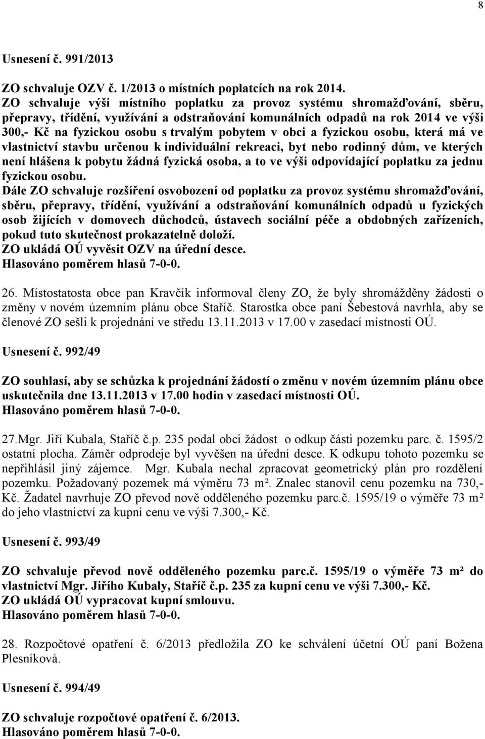 pobytem v obci a fyzickou osobu, která má ve vlastnictví stavbu určenou k individuální rekreaci, byt nebo rodinný dům, ve kterých není hlášena k pobytu žádná fyzická osoba, a to ve výši odpovídající