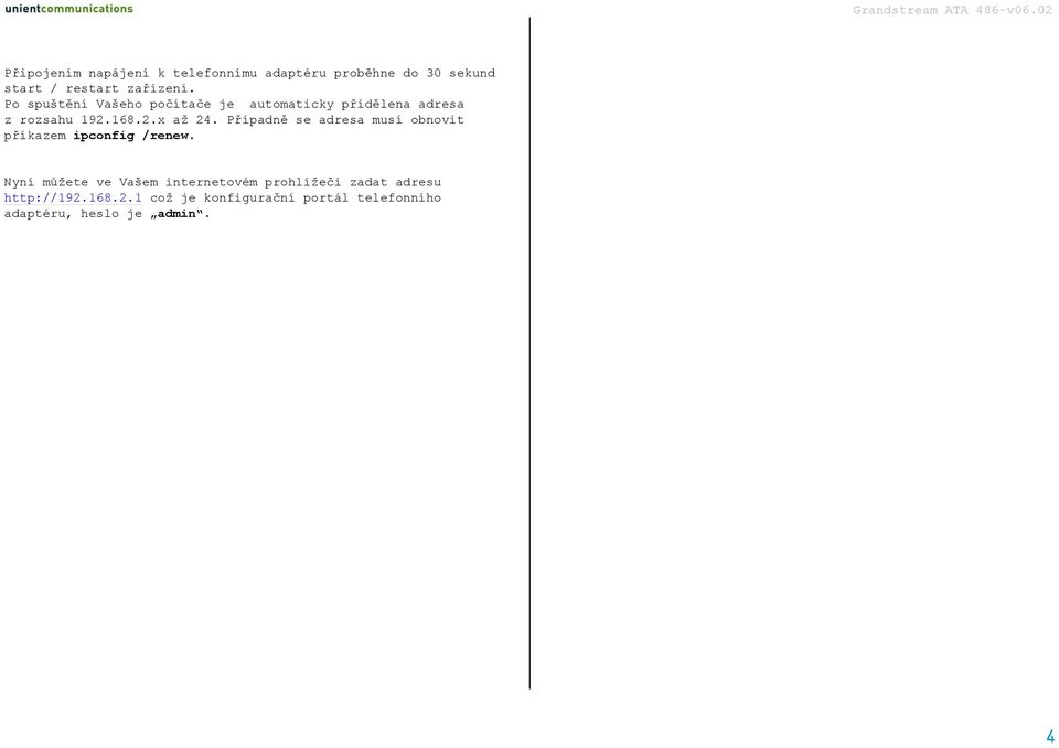 Případně se adresa musí obnovit příkazem ipconfig /renew.
