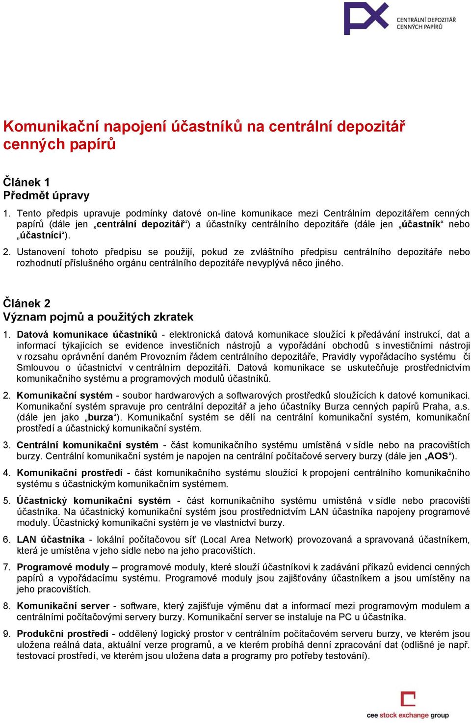 účastníci ). 2. Ustanovení tohoto předpisu se použijí, pokud ze zvláštního předpisu centrálního depozitáře nebo rozhodnutí příslušného orgánu centrálního depozitáře nevyplývá něco jiného.