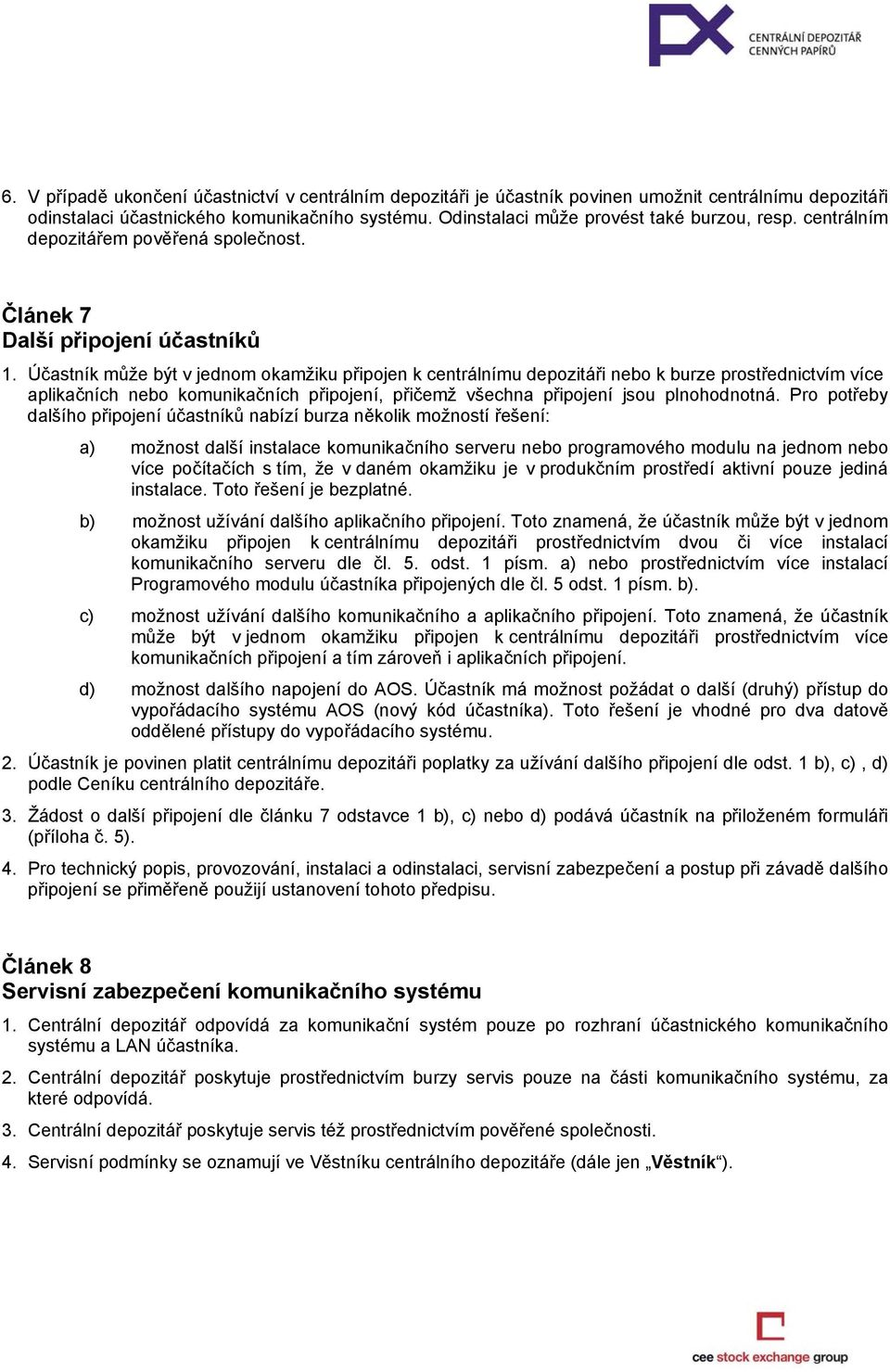 Účastník může být v jednom okamžiku připojen k centrálnímu depozitáři nebo k burze prostřednictvím více aplikačních nebo komunikačních připojení, přičemž všechna připojení jsou plnohodnotná.